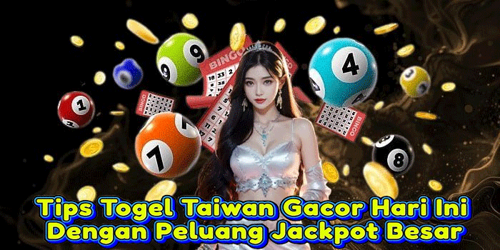Tips Togel Taiwan Gacor Hari Ini Dengan Peluang Jackpot Besar