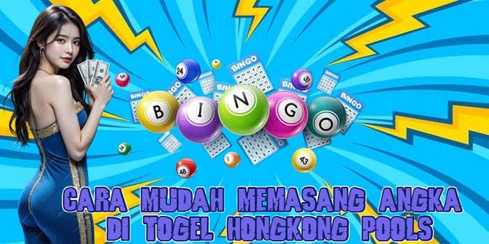 Cara Mudah Memasang Angka di Togel Hongkong Pools